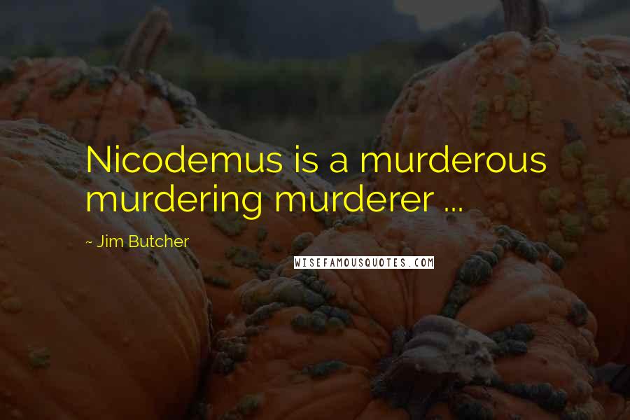 Jim Butcher Quotes: Nicodemus is a murderous murdering murderer ...