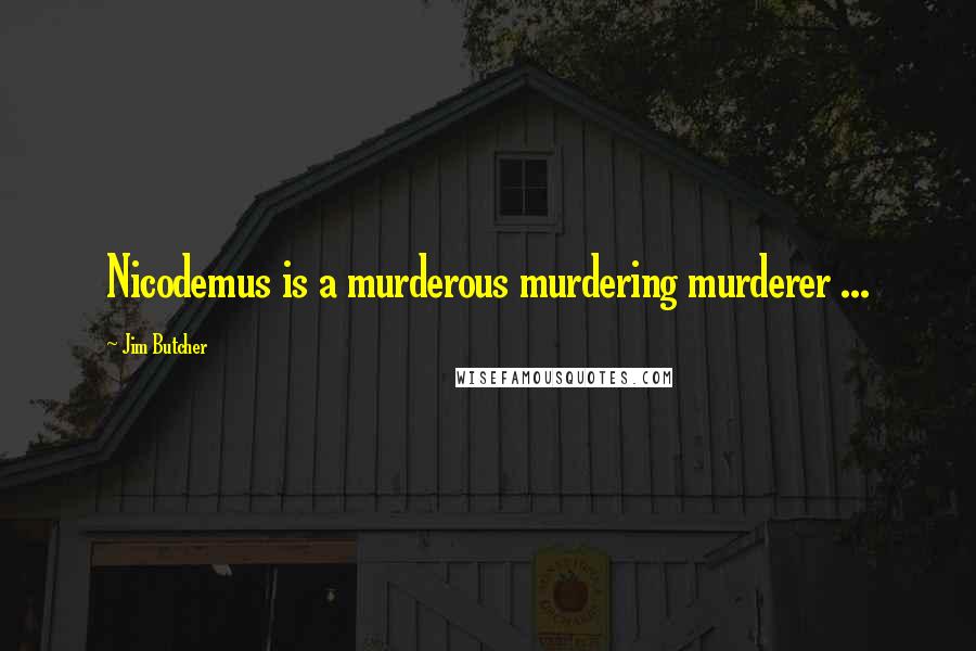 Jim Butcher Quotes: Nicodemus is a murderous murdering murderer ...