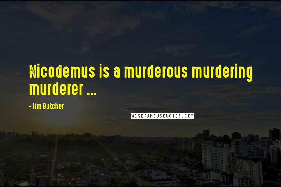Jim Butcher Quotes: Nicodemus is a murderous murdering murderer ...