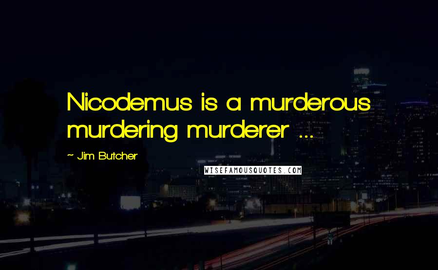Jim Butcher Quotes: Nicodemus is a murderous murdering murderer ...