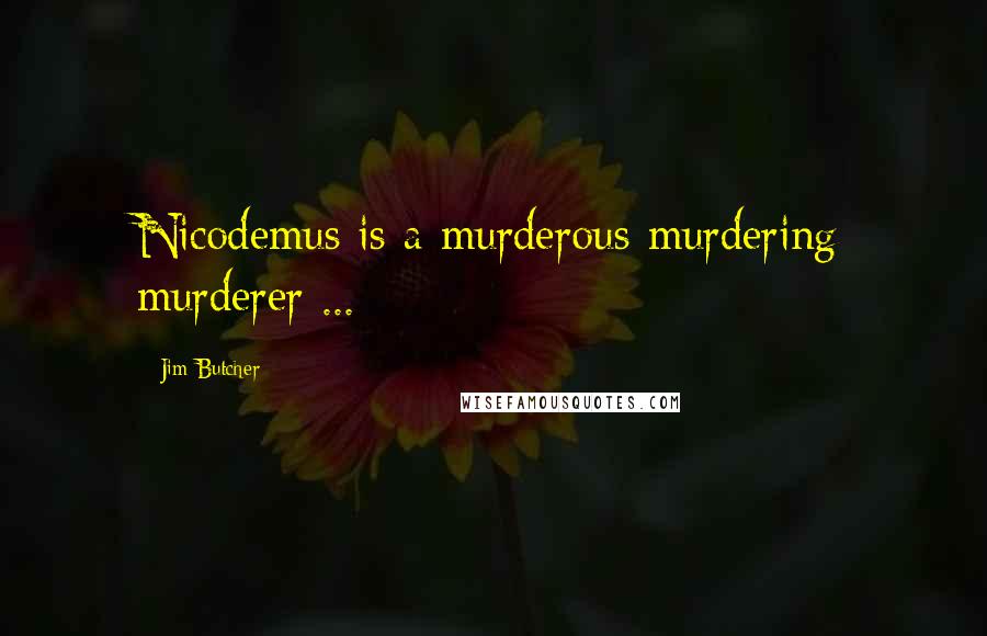 Jim Butcher Quotes: Nicodemus is a murderous murdering murderer ...