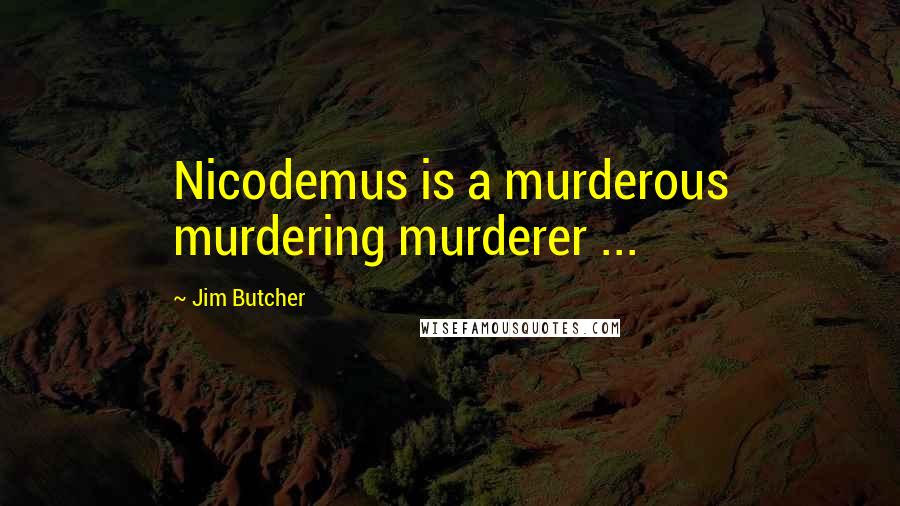 Jim Butcher Quotes: Nicodemus is a murderous murdering murderer ...