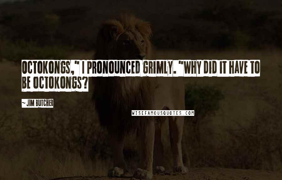 Jim Butcher Quotes: Octokongs," I pronounced grimly. "Why did it have to be octokongs?