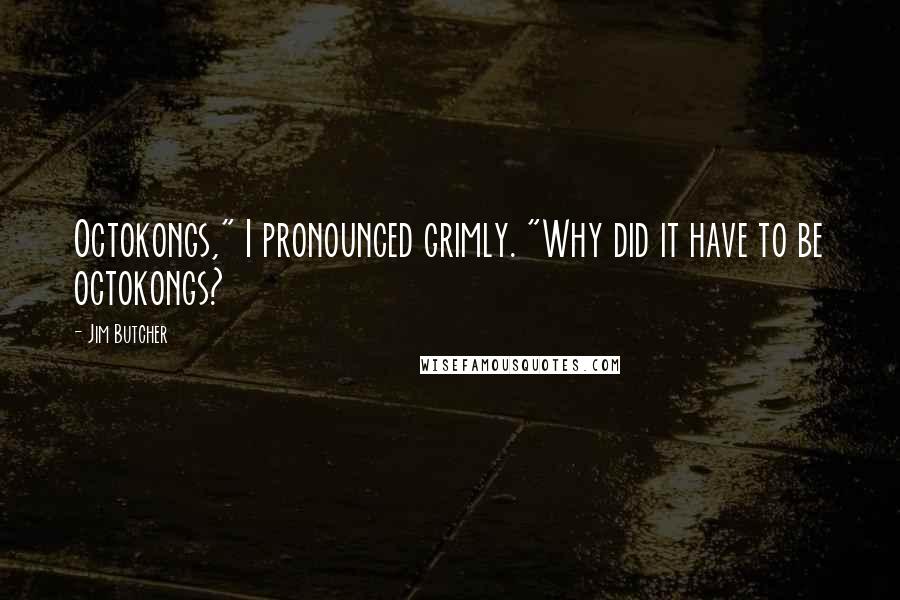 Jim Butcher Quotes: Octokongs," I pronounced grimly. "Why did it have to be octokongs?