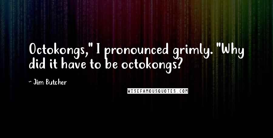 Jim Butcher Quotes: Octokongs," I pronounced grimly. "Why did it have to be octokongs?