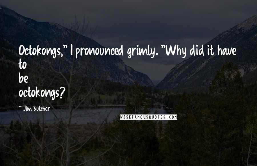 Jim Butcher Quotes: Octokongs," I pronounced grimly. "Why did it have to be octokongs?