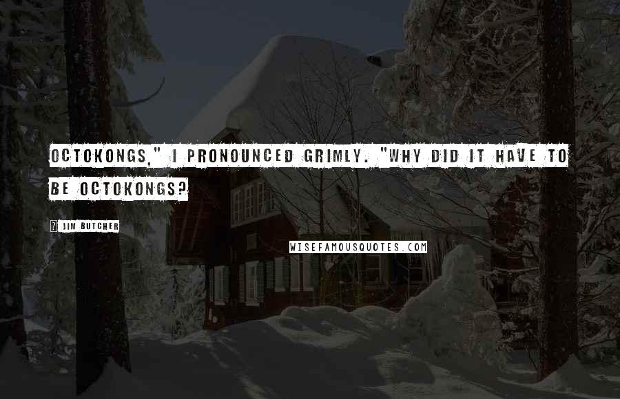 Jim Butcher Quotes: Octokongs," I pronounced grimly. "Why did it have to be octokongs?