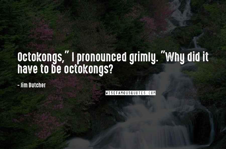 Jim Butcher Quotes: Octokongs," I pronounced grimly. "Why did it have to be octokongs?