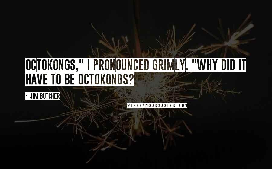 Jim Butcher Quotes: Octokongs," I pronounced grimly. "Why did it have to be octokongs?