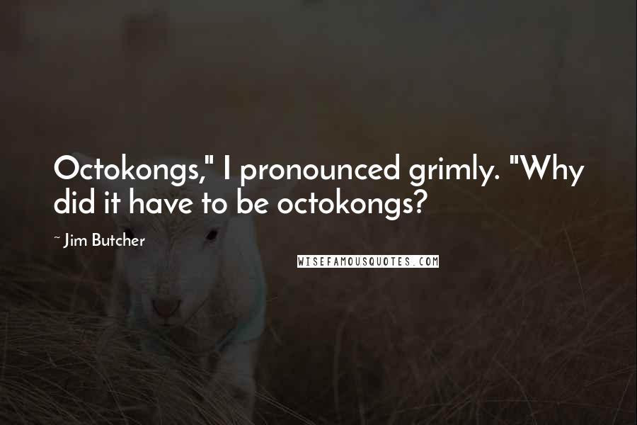 Jim Butcher Quotes: Octokongs," I pronounced grimly. "Why did it have to be octokongs?