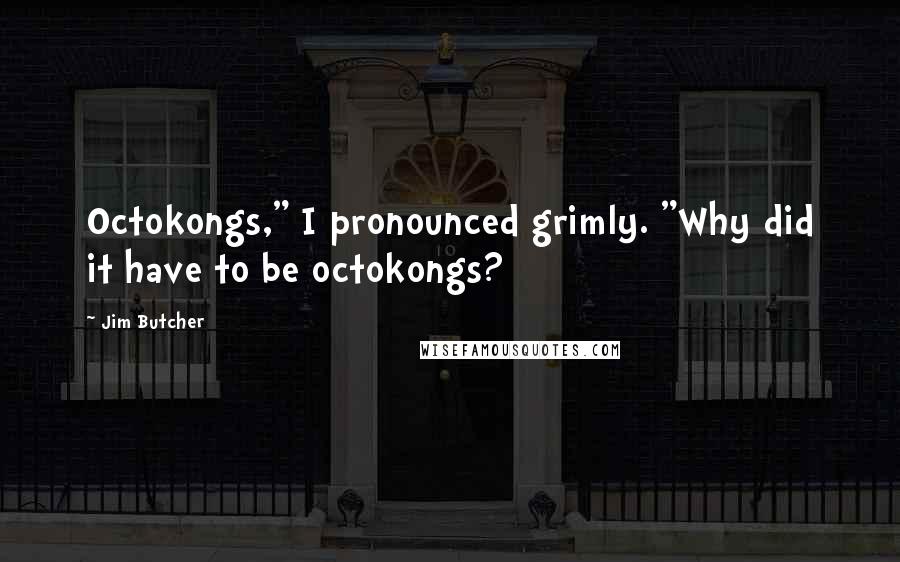 Jim Butcher Quotes: Octokongs," I pronounced grimly. "Why did it have to be octokongs?