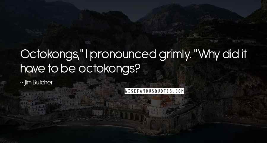 Jim Butcher Quotes: Octokongs," I pronounced grimly. "Why did it have to be octokongs?