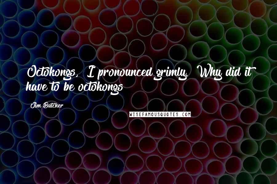 Jim Butcher Quotes: Octokongs," I pronounced grimly. "Why did it have to be octokongs?