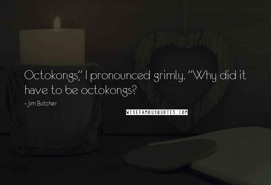 Jim Butcher Quotes: Octokongs," I pronounced grimly. "Why did it have to be octokongs?