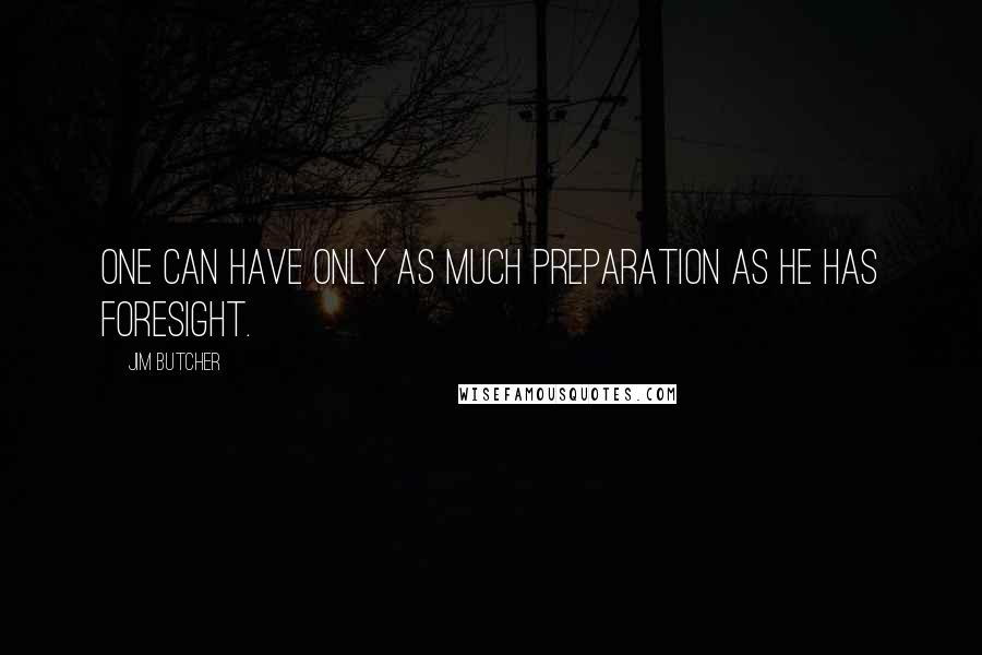 Jim Butcher Quotes: One can have only as much preparation as he has foresight.