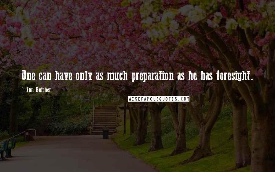 Jim Butcher Quotes: One can have only as much preparation as he has foresight.