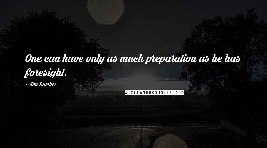 Jim Butcher Quotes: One can have only as much preparation as he has foresight.