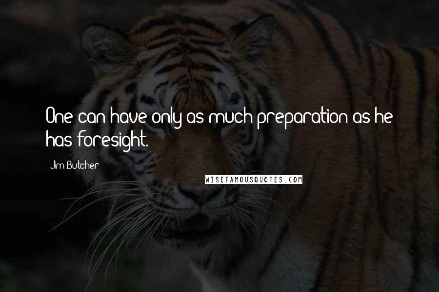 Jim Butcher Quotes: One can have only as much preparation as he has foresight.