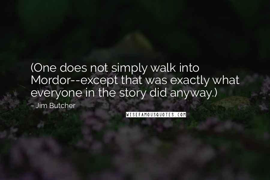 Jim Butcher Quotes: (One does not simply walk into Mordor--except that was exactly what everyone in the story did anyway.)