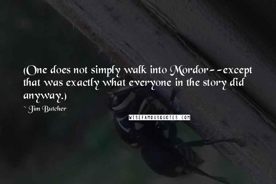 Jim Butcher Quotes: (One does not simply walk into Mordor--except that was exactly what everyone in the story did anyway.)