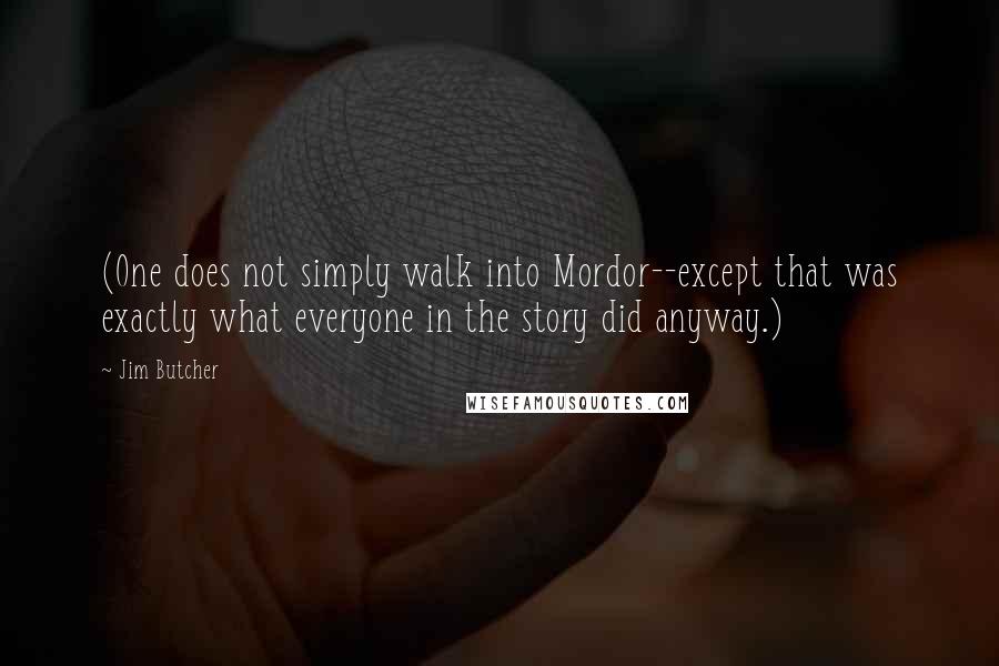 Jim Butcher Quotes: (One does not simply walk into Mordor--except that was exactly what everyone in the story did anyway.)