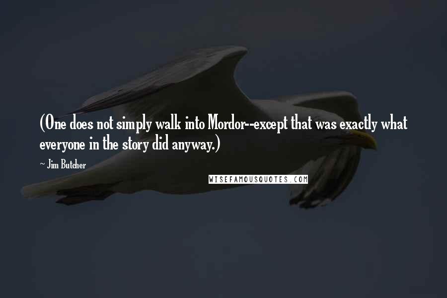 Jim Butcher Quotes: (One does not simply walk into Mordor--except that was exactly what everyone in the story did anyway.)