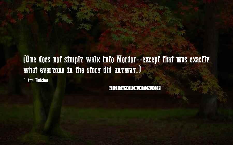 Jim Butcher Quotes: (One does not simply walk into Mordor--except that was exactly what everyone in the story did anyway.)