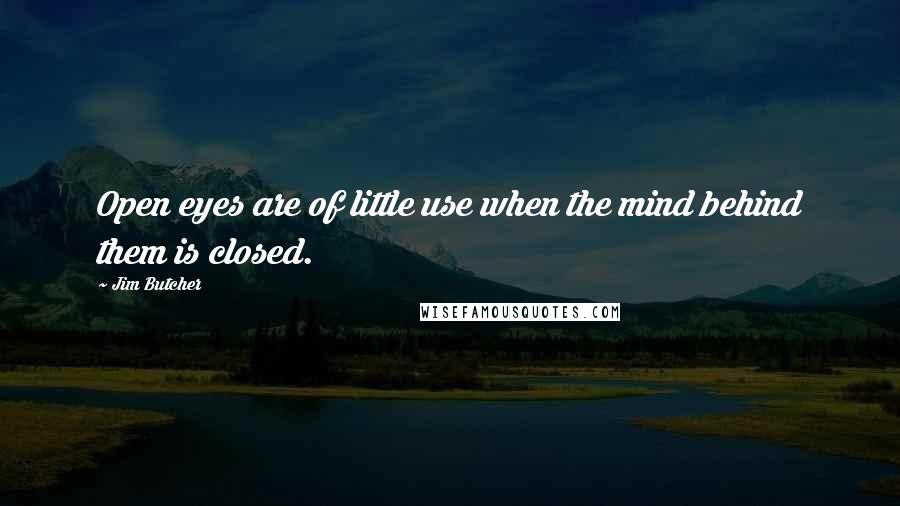 Jim Butcher Quotes: Open eyes are of little use when the mind behind them is closed.