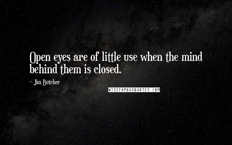 Jim Butcher Quotes: Open eyes are of little use when the mind behind them is closed.