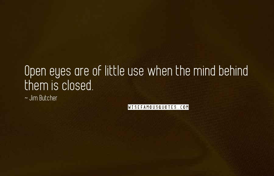 Jim Butcher Quotes: Open eyes are of little use when the mind behind them is closed.