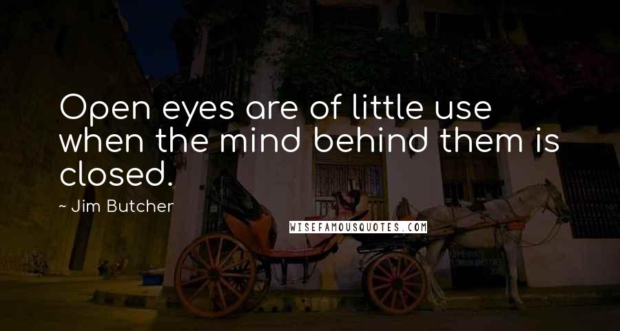 Jim Butcher Quotes: Open eyes are of little use when the mind behind them is closed.