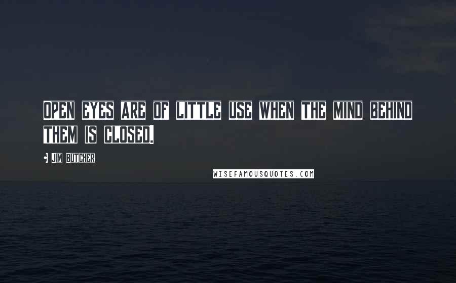 Jim Butcher Quotes: Open eyes are of little use when the mind behind them is closed.