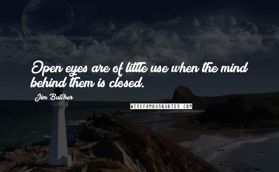 Jim Butcher Quotes: Open eyes are of little use when the mind behind them is closed.