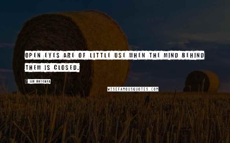 Jim Butcher Quotes: Open eyes are of little use when the mind behind them is closed.