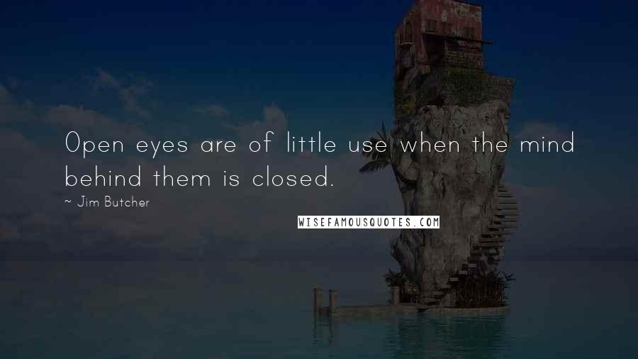Jim Butcher Quotes: Open eyes are of little use when the mind behind them is closed.