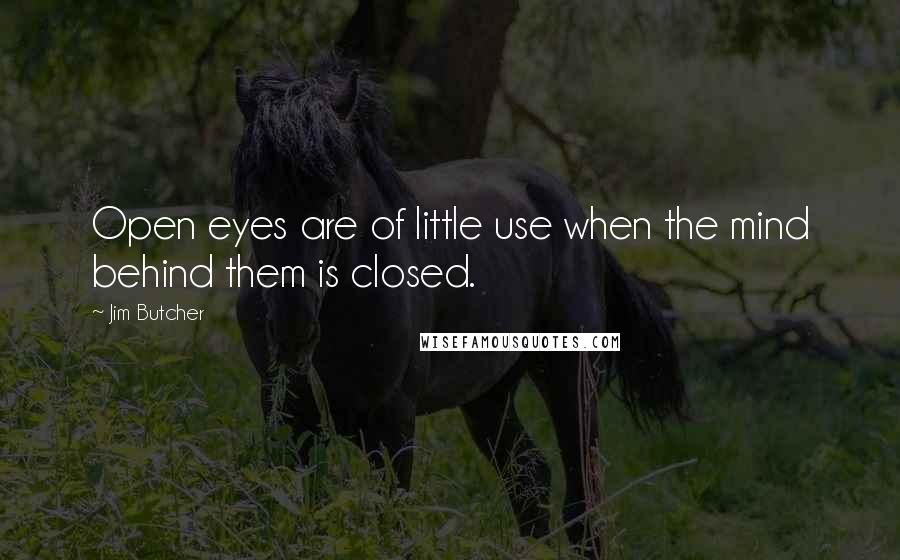 Jim Butcher Quotes: Open eyes are of little use when the mind behind them is closed.