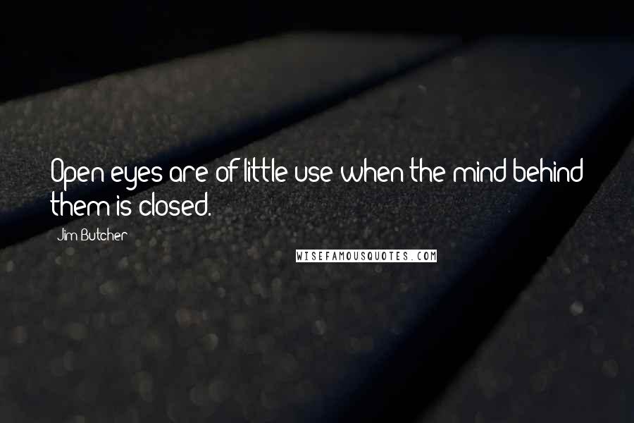 Jim Butcher Quotes: Open eyes are of little use when the mind behind them is closed.