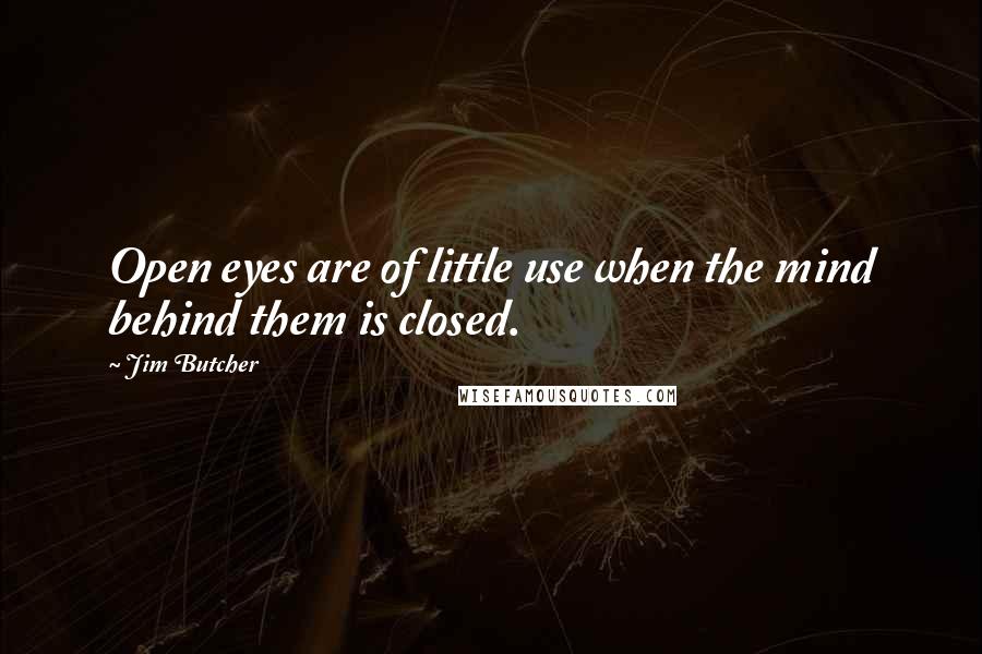 Jim Butcher Quotes: Open eyes are of little use when the mind behind them is closed.