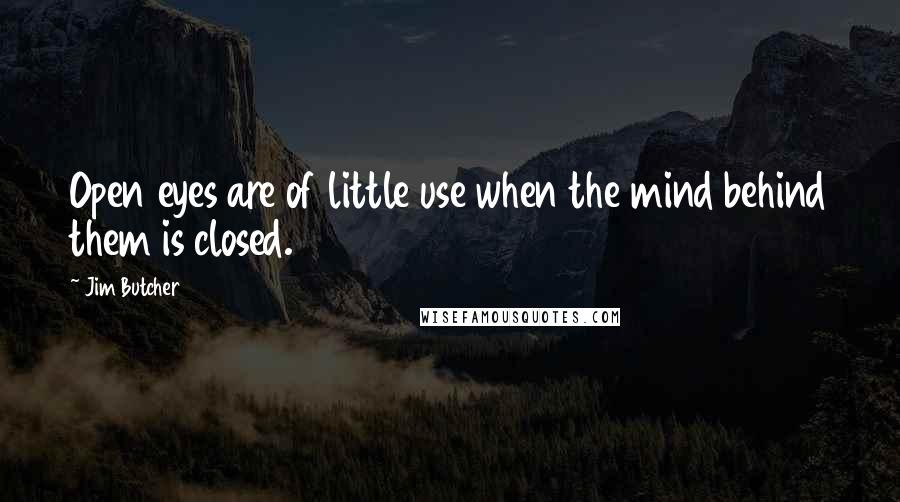 Jim Butcher Quotes: Open eyes are of little use when the mind behind them is closed.