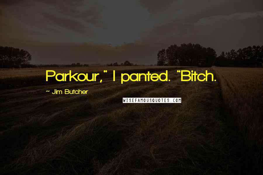 Jim Butcher Quotes: Parkour," I panted. "Bitch.