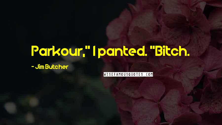 Jim Butcher Quotes: Parkour," I panted. "Bitch.