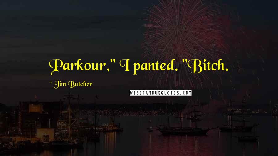 Jim Butcher Quotes: Parkour," I panted. "Bitch.