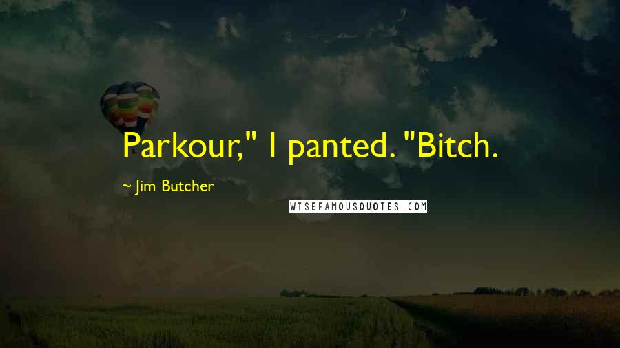 Jim Butcher Quotes: Parkour," I panted. "Bitch.