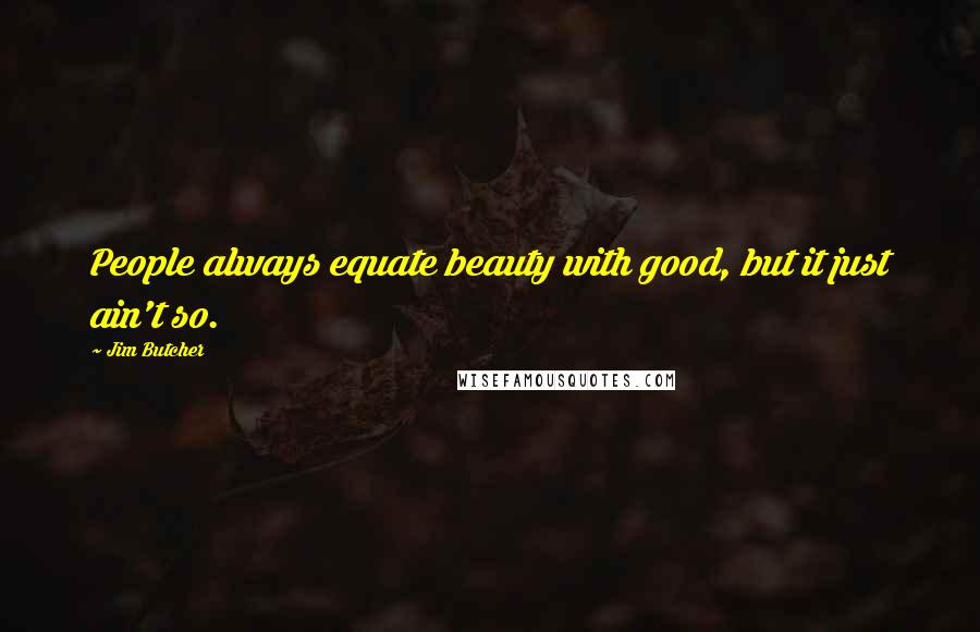 Jim Butcher Quotes: People always equate beauty with good, but it just ain't so.