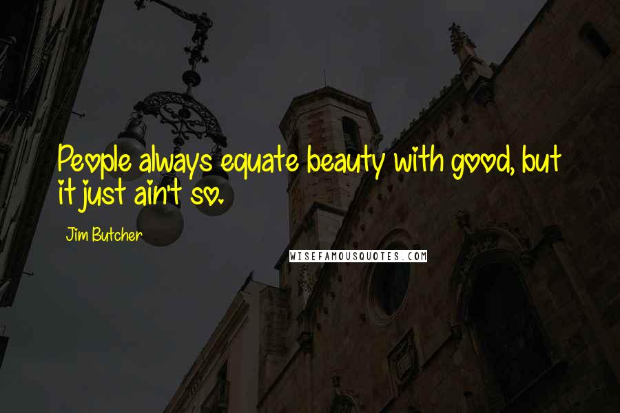 Jim Butcher Quotes: People always equate beauty with good, but it just ain't so.