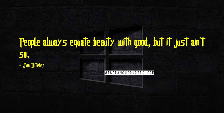 Jim Butcher Quotes: People always equate beauty with good, but it just ain't so.