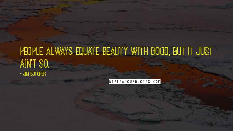 Jim Butcher Quotes: People always equate beauty with good, but it just ain't so.