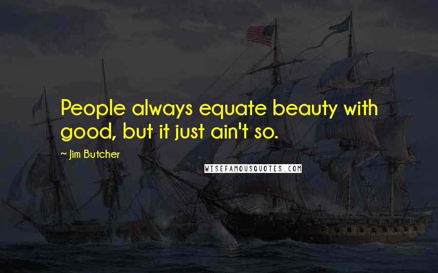 Jim Butcher Quotes: People always equate beauty with good, but it just ain't so.