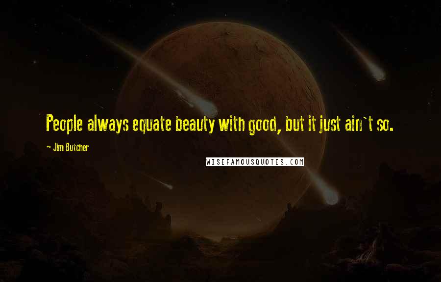 Jim Butcher Quotes: People always equate beauty with good, but it just ain't so.