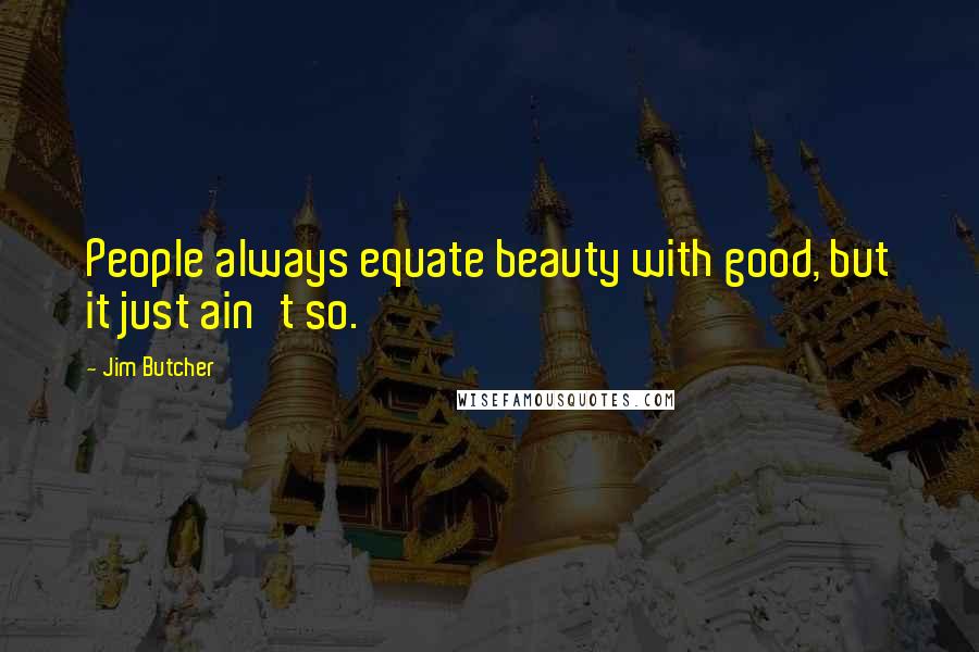 Jim Butcher Quotes: People always equate beauty with good, but it just ain't so.